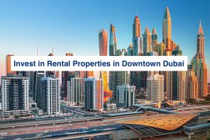 Invest in Rental Properties in Downtown Dubai
