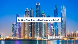 Is It the Right Time to Buy Property in Dubai?