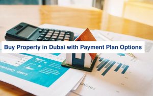 Buy Property in Dubai with Payment Plan Options