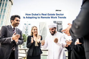 How Dubai’s Real Estate Sector is Adapting to Remote Work Trends